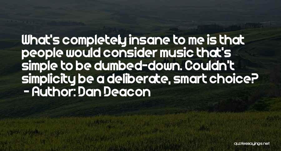 Dan Deacon Quotes: What's Completely Insane To Me Is That People Would Consider Music That's Simple To Be Dumbed-down. Couldn't Simplicity Be A