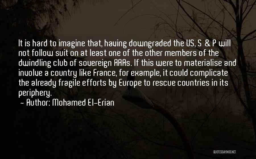 Mohamed El-Erian Quotes: It Is Hard To Imagine That, Having Downgraded The Us, S & P Will Not Follow Suit On At Least