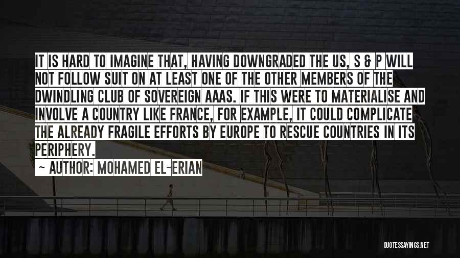 Mohamed El-Erian Quotes: It Is Hard To Imagine That, Having Downgraded The Us, S & P Will Not Follow Suit On At Least