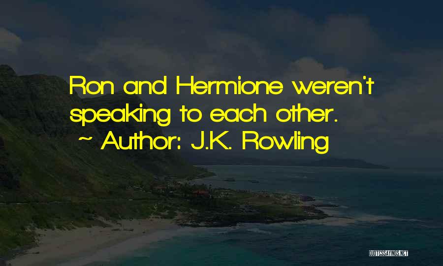 J.K. Rowling Quotes: Ron And Hermione Weren't Speaking To Each Other.