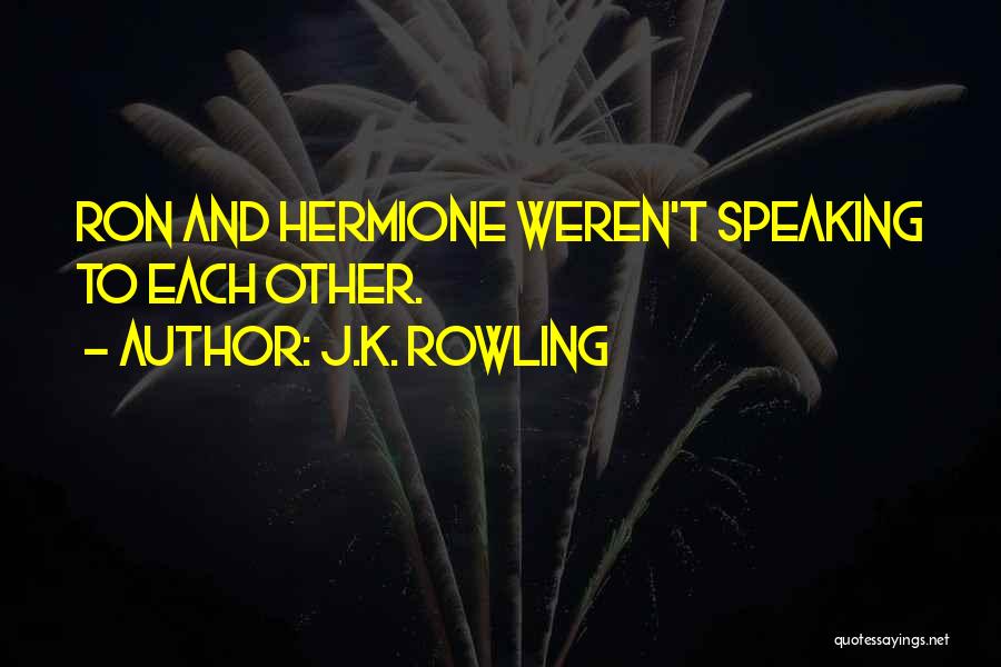 J.K. Rowling Quotes: Ron And Hermione Weren't Speaking To Each Other.