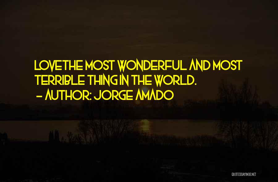 Jorge Amado Quotes: Lovethe Most Wonderful And Most Terrible Thing In The World.