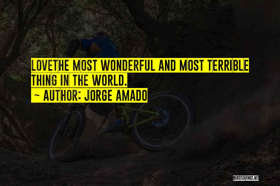 Jorge Amado Quotes: Lovethe Most Wonderful And Most Terrible Thing In The World.