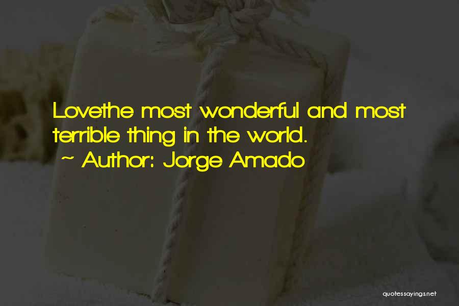 Jorge Amado Quotes: Lovethe Most Wonderful And Most Terrible Thing In The World.