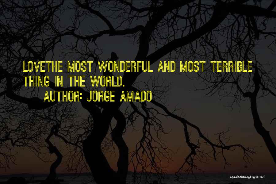 Jorge Amado Quotes: Lovethe Most Wonderful And Most Terrible Thing In The World.