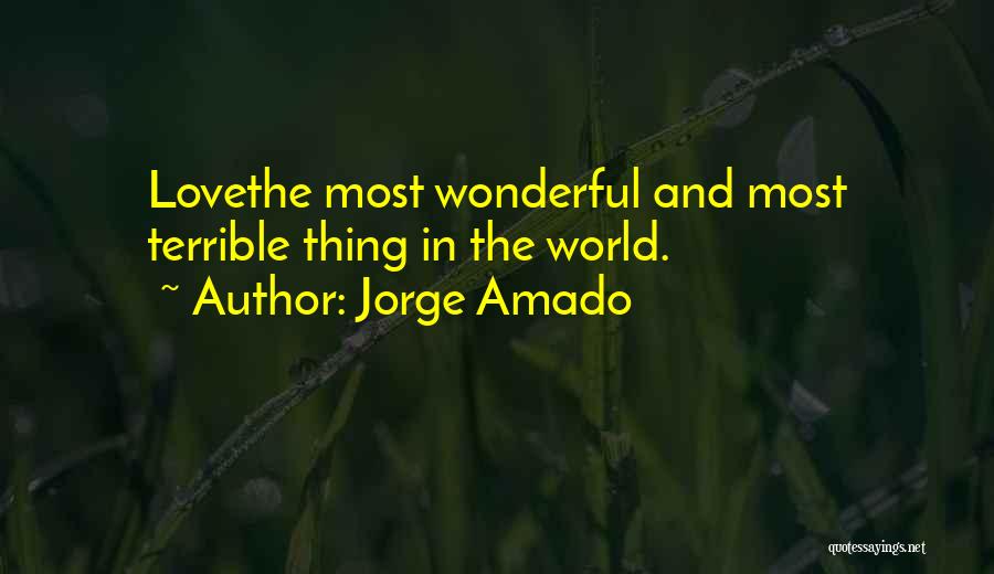 Jorge Amado Quotes: Lovethe Most Wonderful And Most Terrible Thing In The World.
