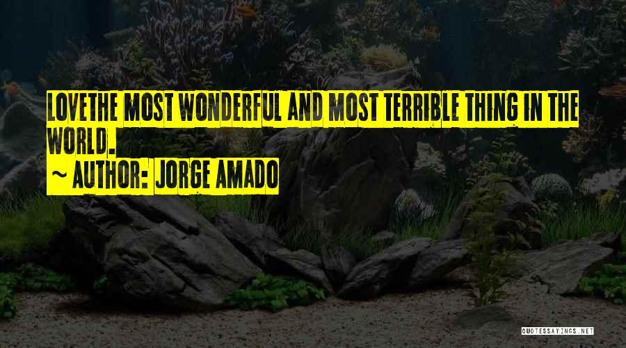 Jorge Amado Quotes: Lovethe Most Wonderful And Most Terrible Thing In The World.