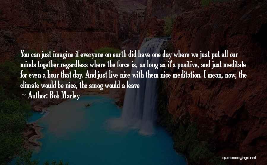 Bob Marley Quotes: You Can Just Imagine If Everyone On Earth Did Have One Day Where We Just Put All Our Minds Together