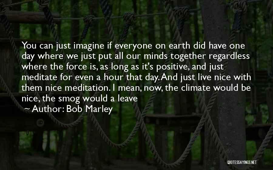 Bob Marley Quotes: You Can Just Imagine If Everyone On Earth Did Have One Day Where We Just Put All Our Minds Together