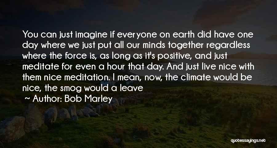 Bob Marley Quotes: You Can Just Imagine If Everyone On Earth Did Have One Day Where We Just Put All Our Minds Together