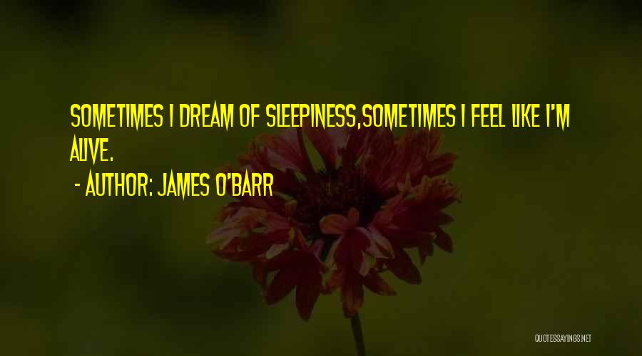 James O'Barr Quotes: Sometimes I Dream Of Sleepiness,sometimes I Feel Like I'm Alive.