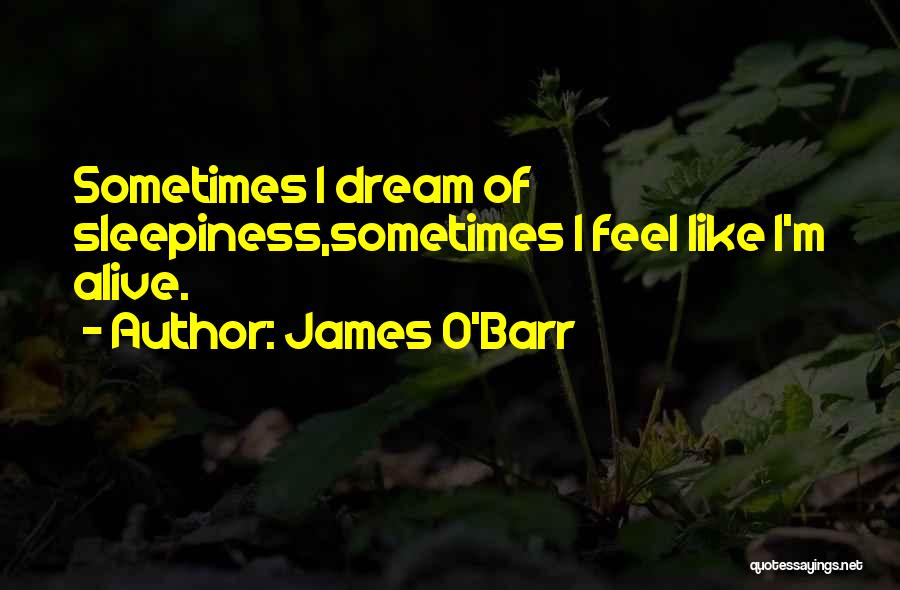 James O'Barr Quotes: Sometimes I Dream Of Sleepiness,sometimes I Feel Like I'm Alive.