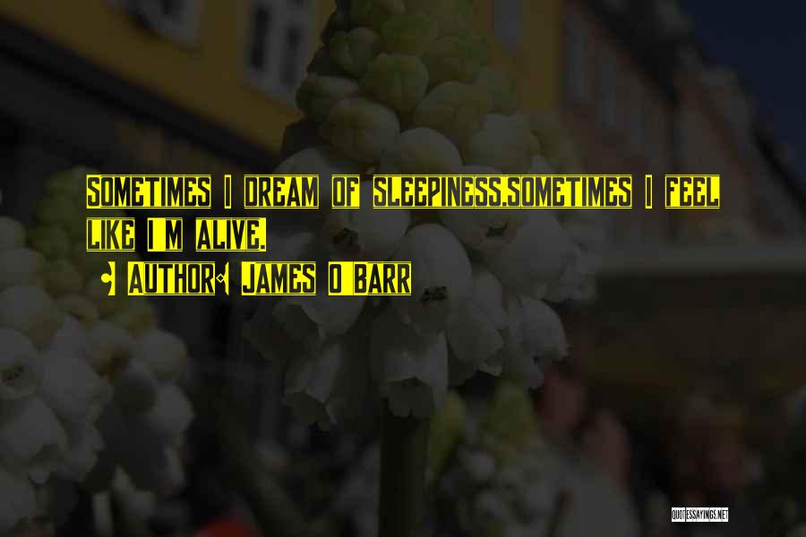 James O'Barr Quotes: Sometimes I Dream Of Sleepiness,sometimes I Feel Like I'm Alive.