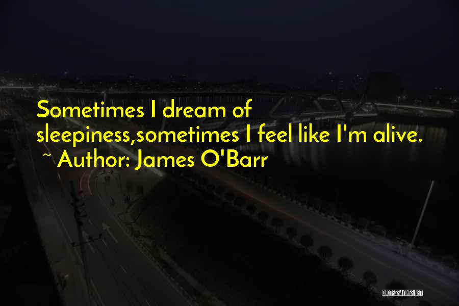 James O'Barr Quotes: Sometimes I Dream Of Sleepiness,sometimes I Feel Like I'm Alive.