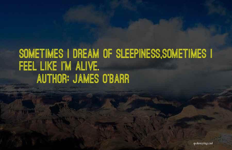 James O'Barr Quotes: Sometimes I Dream Of Sleepiness,sometimes I Feel Like I'm Alive.