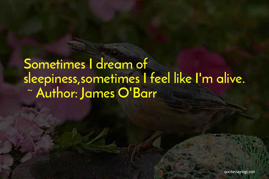 James O'Barr Quotes: Sometimes I Dream Of Sleepiness,sometimes I Feel Like I'm Alive.