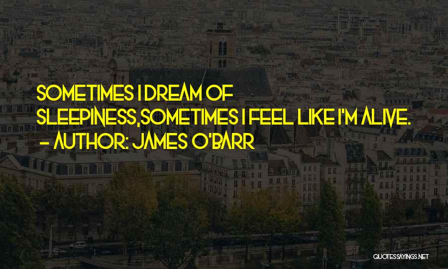 James O'Barr Quotes: Sometimes I Dream Of Sleepiness,sometimes I Feel Like I'm Alive.