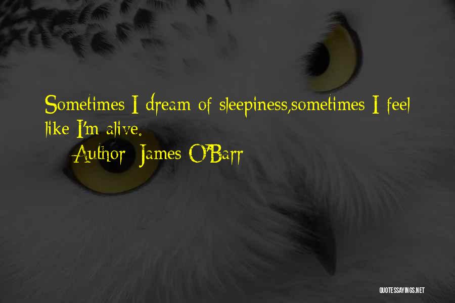 James O'Barr Quotes: Sometimes I Dream Of Sleepiness,sometimes I Feel Like I'm Alive.