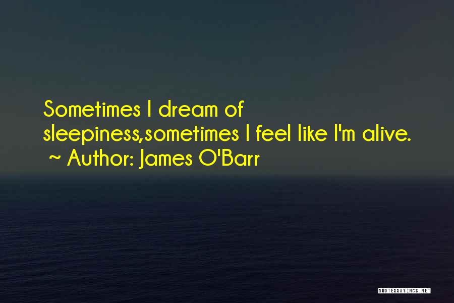 James O'Barr Quotes: Sometimes I Dream Of Sleepiness,sometimes I Feel Like I'm Alive.