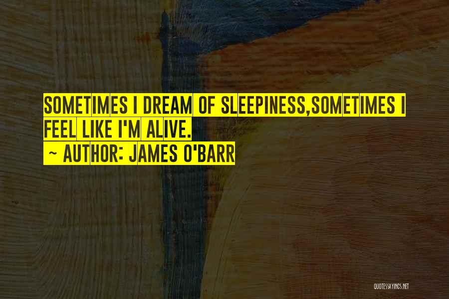 James O'Barr Quotes: Sometimes I Dream Of Sleepiness,sometimes I Feel Like I'm Alive.