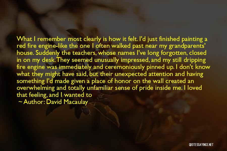 David Macaulay Quotes: What I Remember Most Clearly Is How It Felt. I'd Just Finished Painting A Red Fire Engine-like The One I