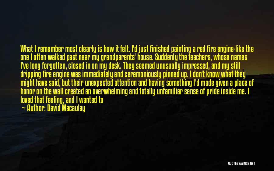 David Macaulay Quotes: What I Remember Most Clearly Is How It Felt. I'd Just Finished Painting A Red Fire Engine-like The One I