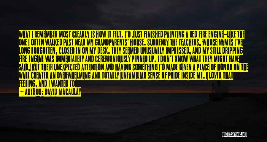 David Macaulay Quotes: What I Remember Most Clearly Is How It Felt. I'd Just Finished Painting A Red Fire Engine-like The One I