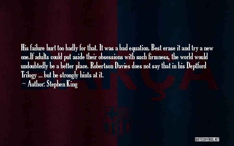 Stephen King Quotes: His Failure Hurt Too Badly For That. It Was A Bad Equation. Best Erase It And Try A New One.if