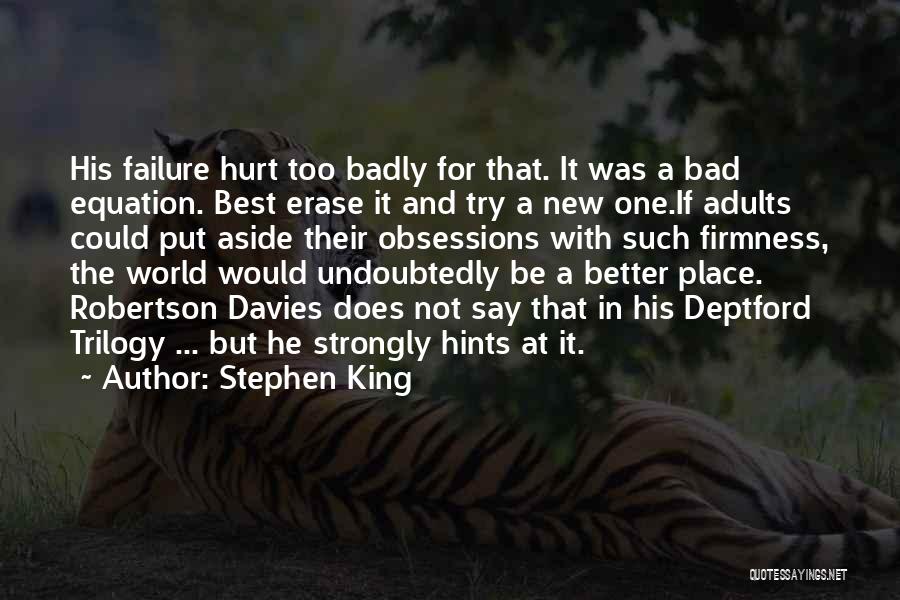 Stephen King Quotes: His Failure Hurt Too Badly For That. It Was A Bad Equation. Best Erase It And Try A New One.if