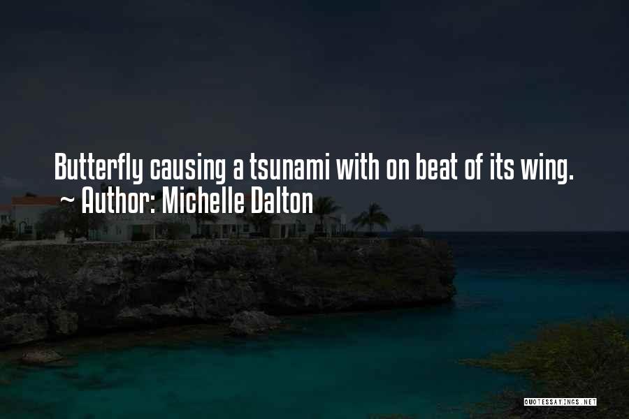Michelle Dalton Quotes: Butterfly Causing A Tsunami With On Beat Of Its Wing.
