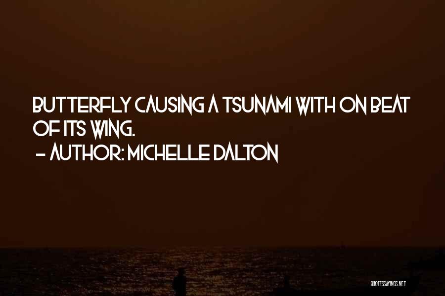 Michelle Dalton Quotes: Butterfly Causing A Tsunami With On Beat Of Its Wing.
