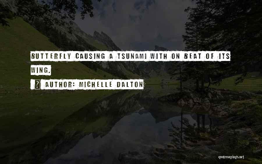 Michelle Dalton Quotes: Butterfly Causing A Tsunami With On Beat Of Its Wing.