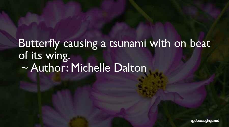 Michelle Dalton Quotes: Butterfly Causing A Tsunami With On Beat Of Its Wing.