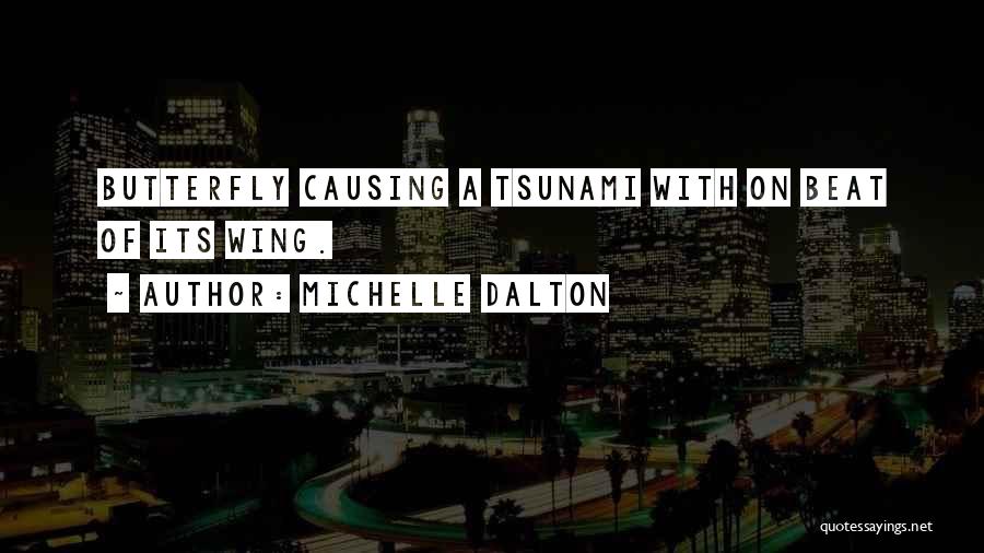 Michelle Dalton Quotes: Butterfly Causing A Tsunami With On Beat Of Its Wing.