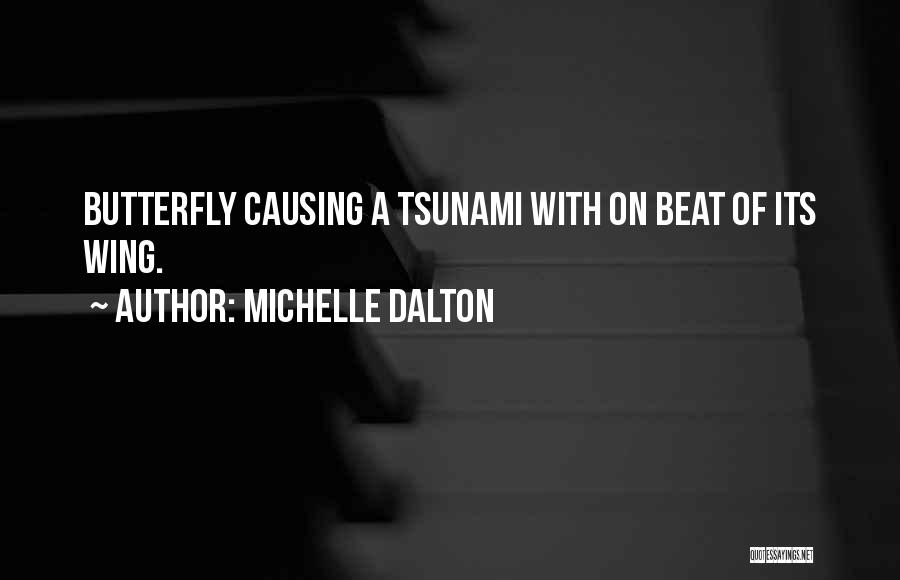 Michelle Dalton Quotes: Butterfly Causing A Tsunami With On Beat Of Its Wing.