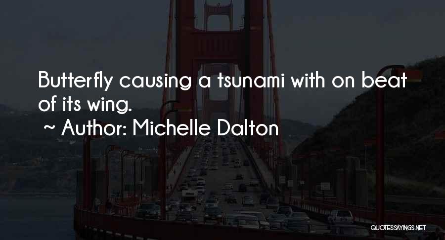 Michelle Dalton Quotes: Butterfly Causing A Tsunami With On Beat Of Its Wing.