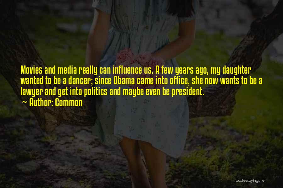 Common Quotes: Movies And Media Really Can Influence Us. A Few Years Ago, My Daughter Wanted To Be A Dancer; Since Obama