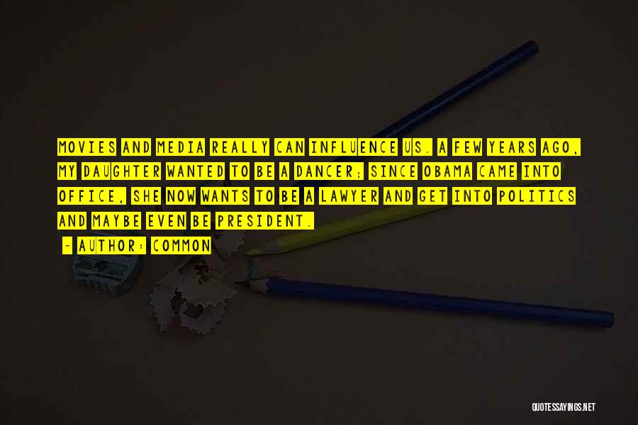 Common Quotes: Movies And Media Really Can Influence Us. A Few Years Ago, My Daughter Wanted To Be A Dancer; Since Obama