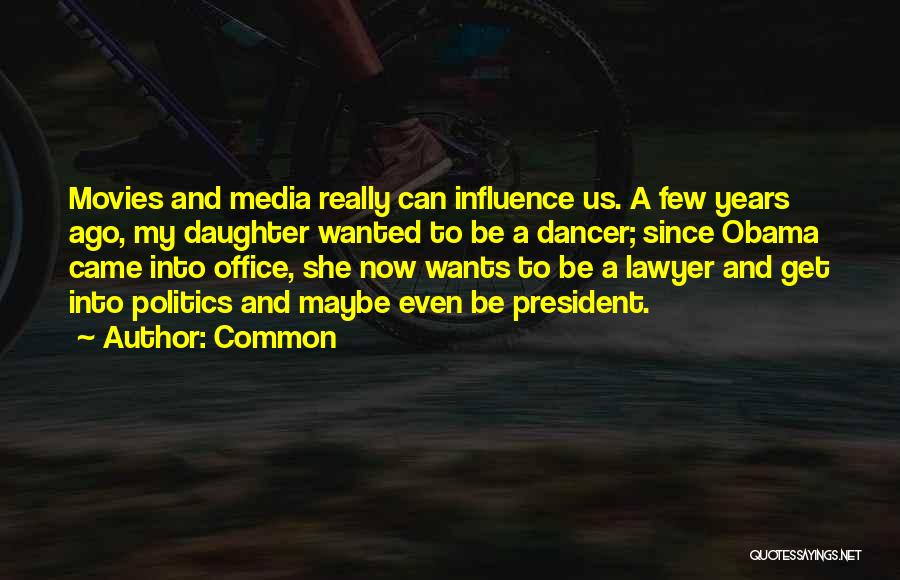 Common Quotes: Movies And Media Really Can Influence Us. A Few Years Ago, My Daughter Wanted To Be A Dancer; Since Obama