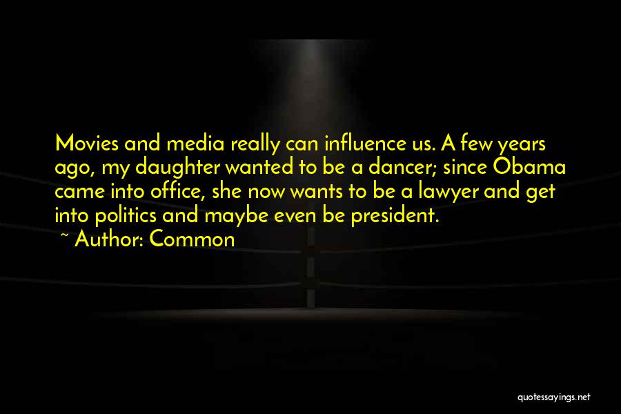 Common Quotes: Movies And Media Really Can Influence Us. A Few Years Ago, My Daughter Wanted To Be A Dancer; Since Obama