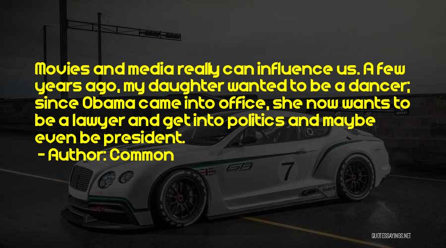 Common Quotes: Movies And Media Really Can Influence Us. A Few Years Ago, My Daughter Wanted To Be A Dancer; Since Obama