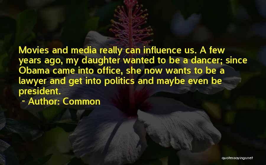 Common Quotes: Movies And Media Really Can Influence Us. A Few Years Ago, My Daughter Wanted To Be A Dancer; Since Obama