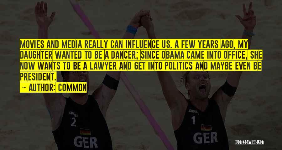 Common Quotes: Movies And Media Really Can Influence Us. A Few Years Ago, My Daughter Wanted To Be A Dancer; Since Obama