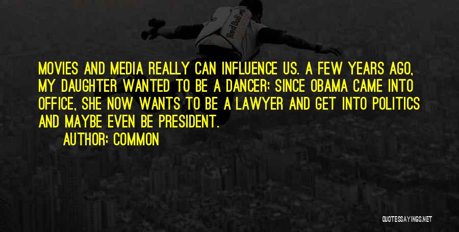 Common Quotes: Movies And Media Really Can Influence Us. A Few Years Ago, My Daughter Wanted To Be A Dancer; Since Obama
