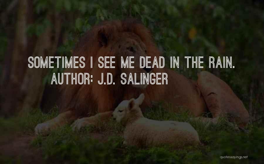 J.D. Salinger Quotes: Sometimes I See Me Dead In The Rain.