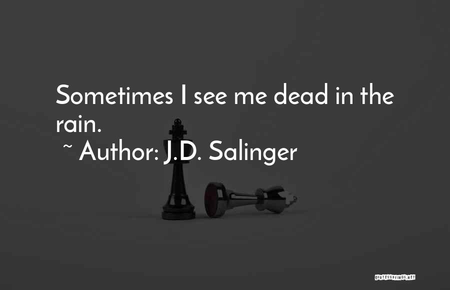 J.D. Salinger Quotes: Sometimes I See Me Dead In The Rain.