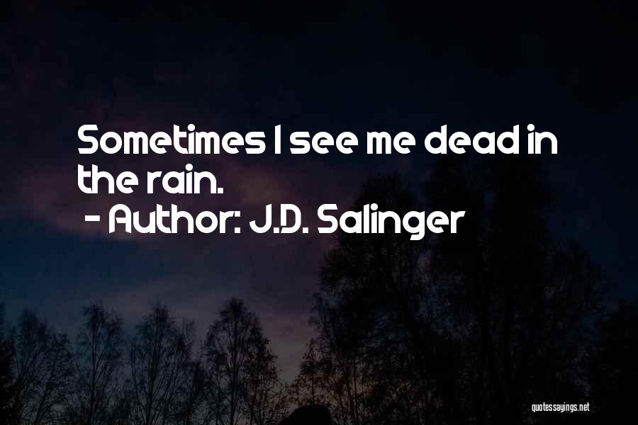 J.D. Salinger Quotes: Sometimes I See Me Dead In The Rain.