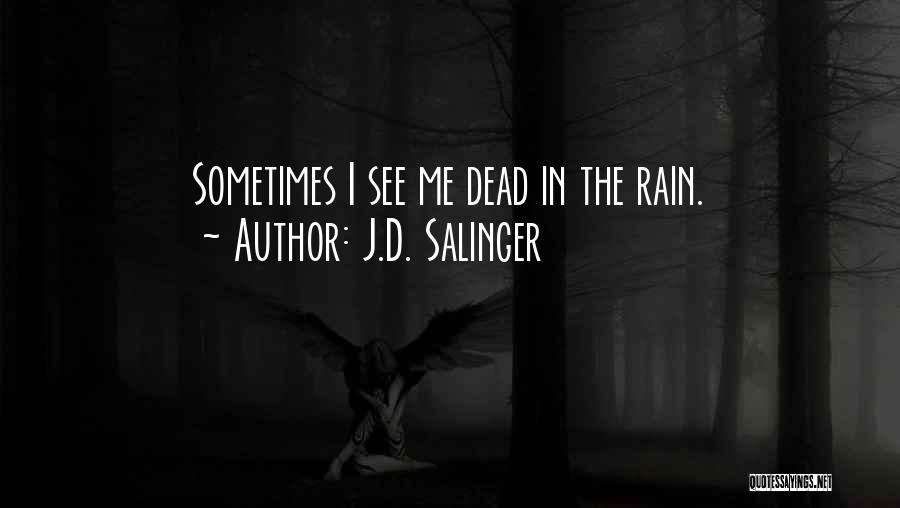 J.D. Salinger Quotes: Sometimes I See Me Dead In The Rain.