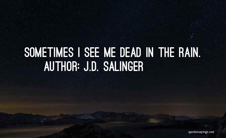 J.D. Salinger Quotes: Sometimes I See Me Dead In The Rain.