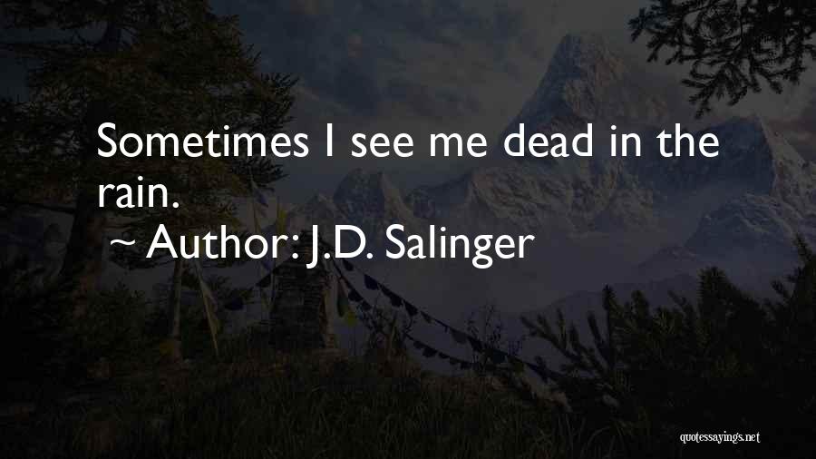 J.D. Salinger Quotes: Sometimes I See Me Dead In The Rain.